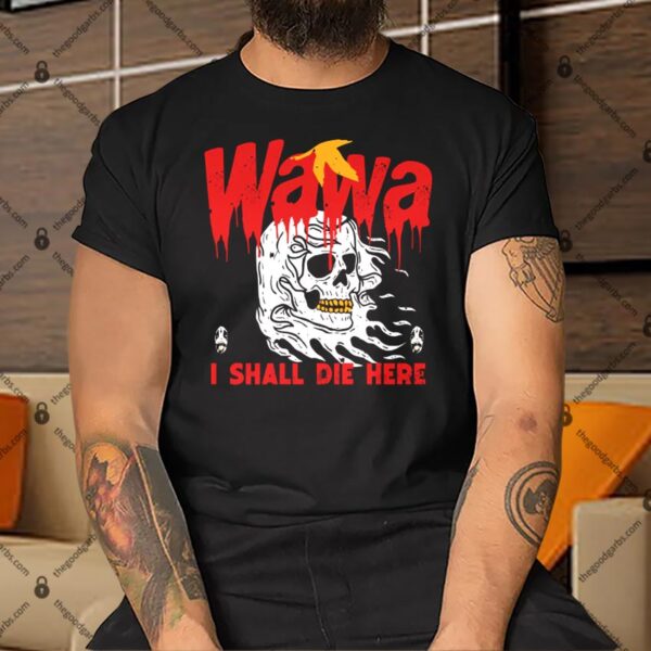 Wawa I Shall Die Here Shirt