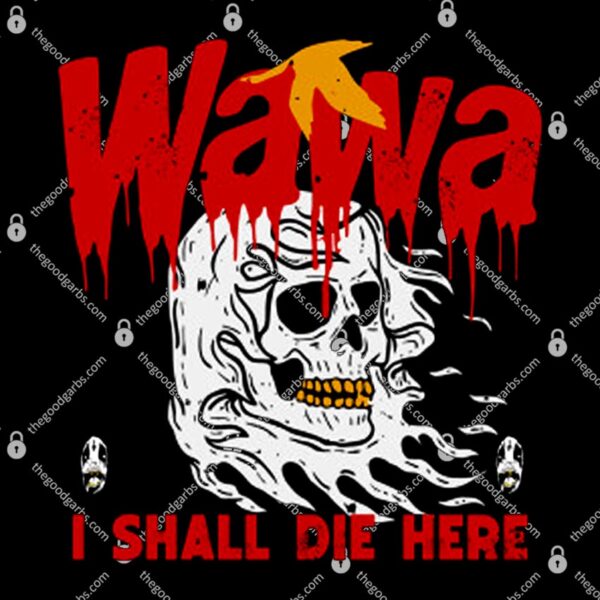Wawa I Shall Die Here T-Shirt