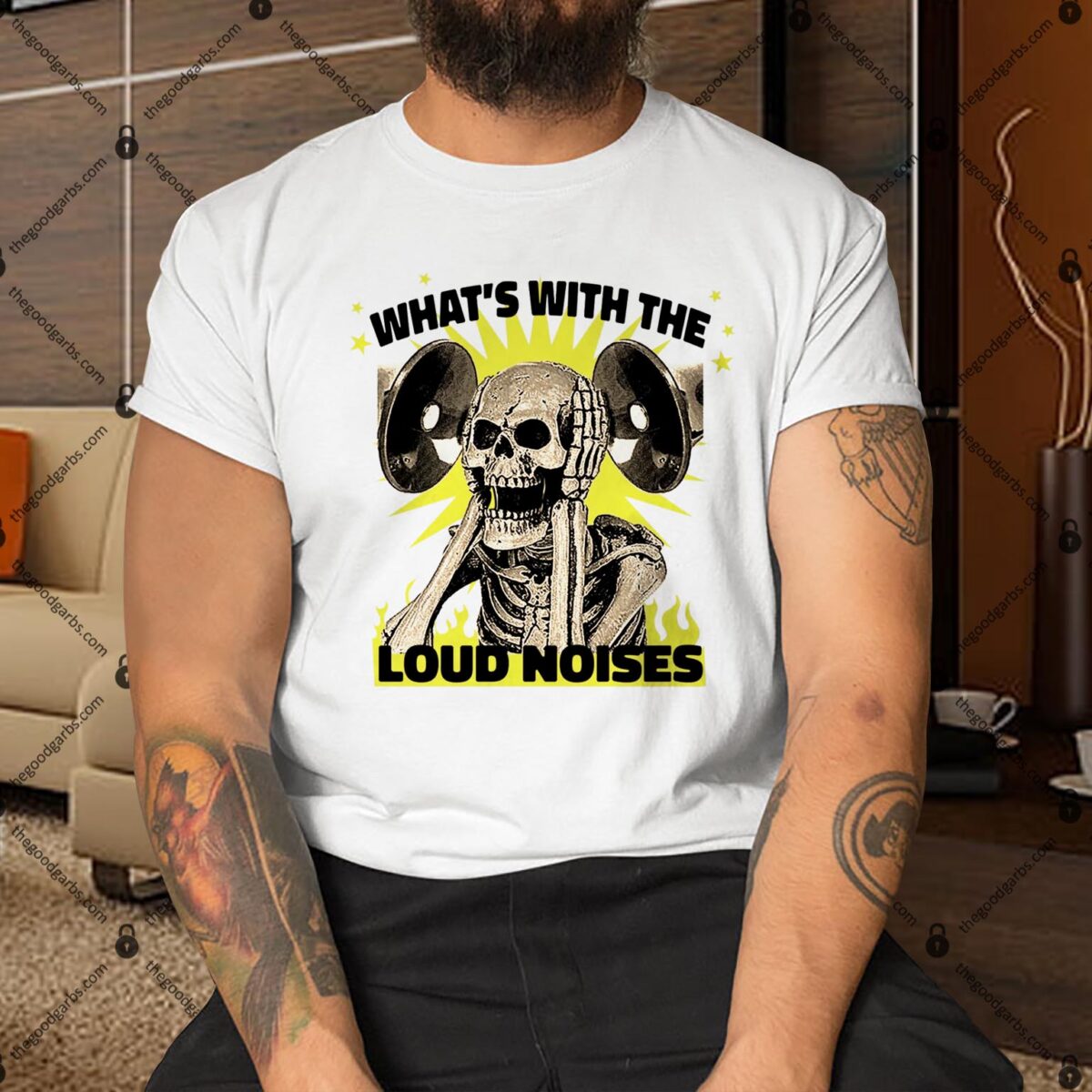 What's With the Loud Noises Shirt