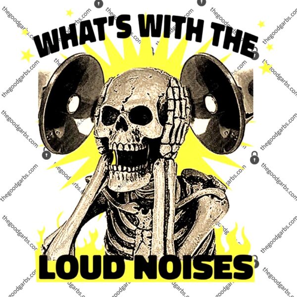 What's With the Loud Noises T-Shirt