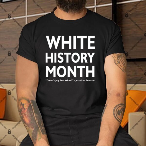 White History Month Doesn't July Feel White Shirt