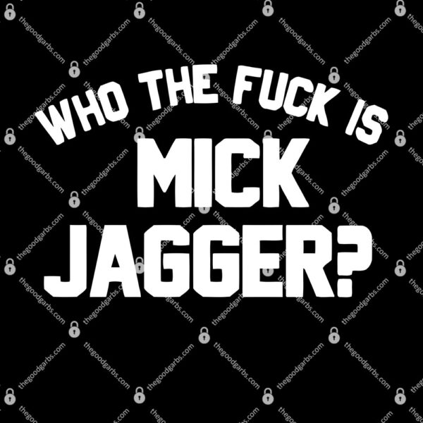 Who The Fuck is Mick Jagger T-Shirt