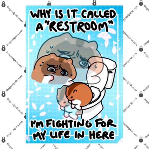 Why Is It Called A Restroom I’m Fighting For My Life In Here T-Shirt