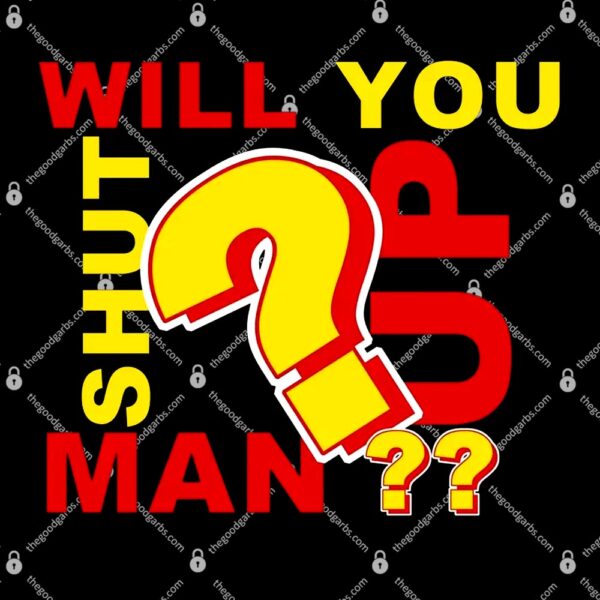 Will You Shut Up Man Political Humor T-Shirt