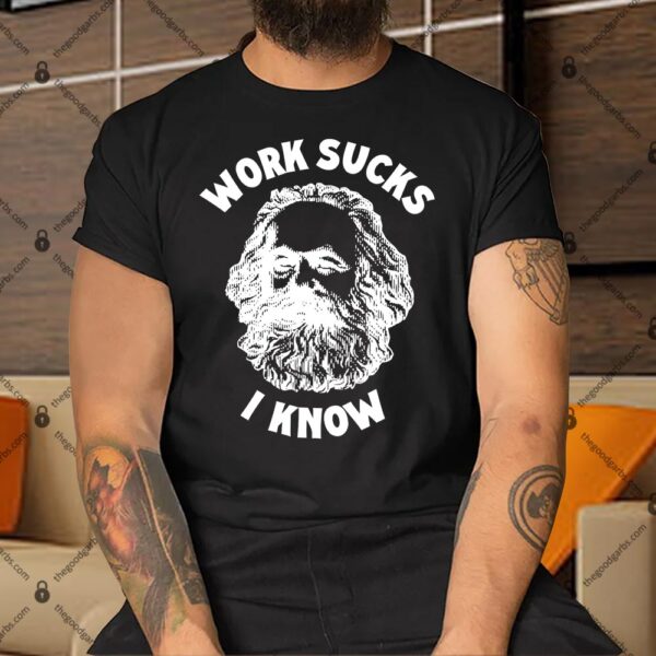 Work Sucks I Know Shirt