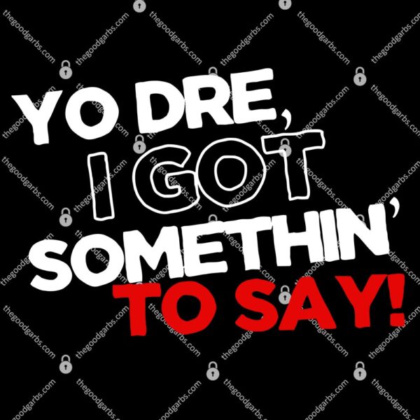 Yo Dre I Got Something To Say T-Shirt