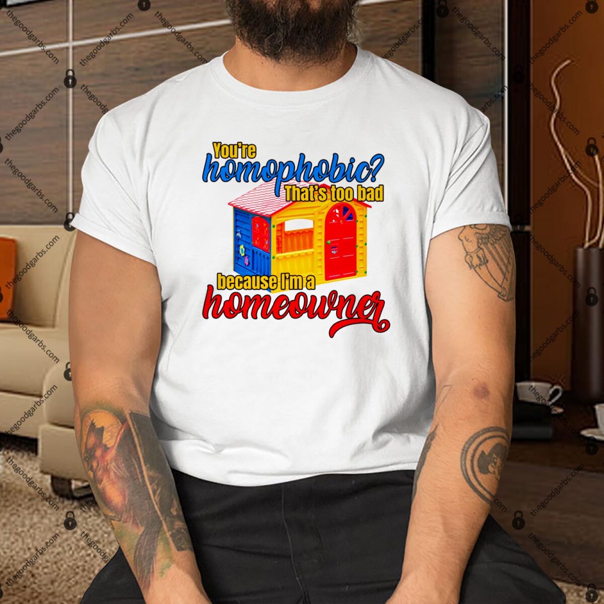 You're Homophobia That's Too Bad Because I'm A Homeowner Shirt