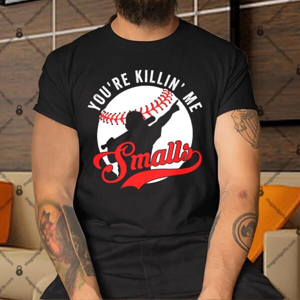 You're Killin Me Smalls Shirt For Softball Baseball Enthusiast You're Killing Me Shirt