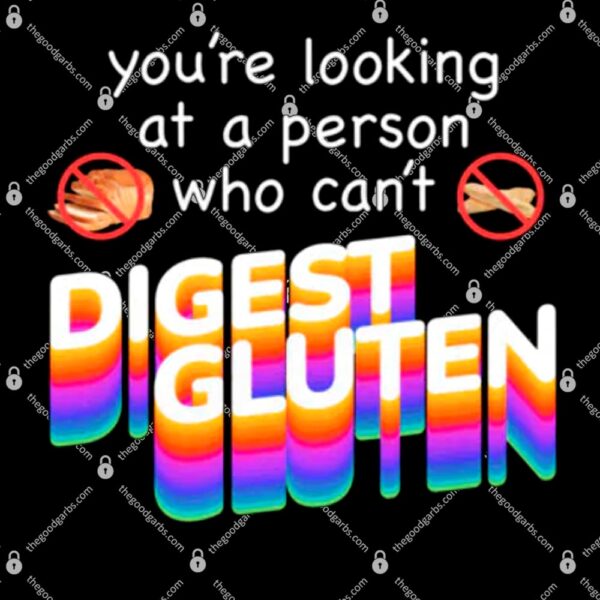 You're Looking at Person Who Can't Digest Gluten T-Shirt