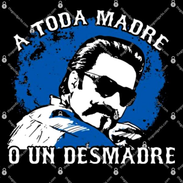 A Toda Madre O Un Desmadre Shirt