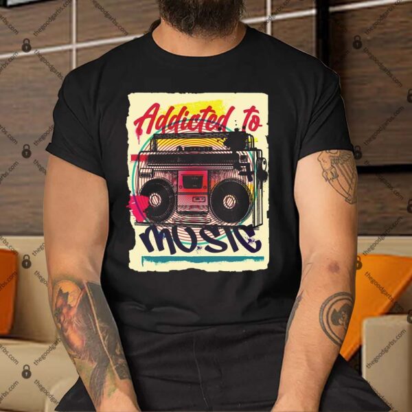 Addicted To Music Shirt