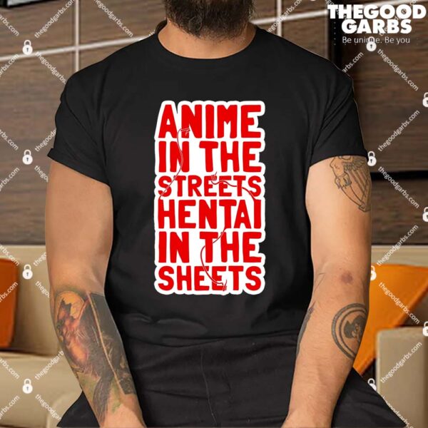 Anime In The Streets Hentai In The Sheets Shirt