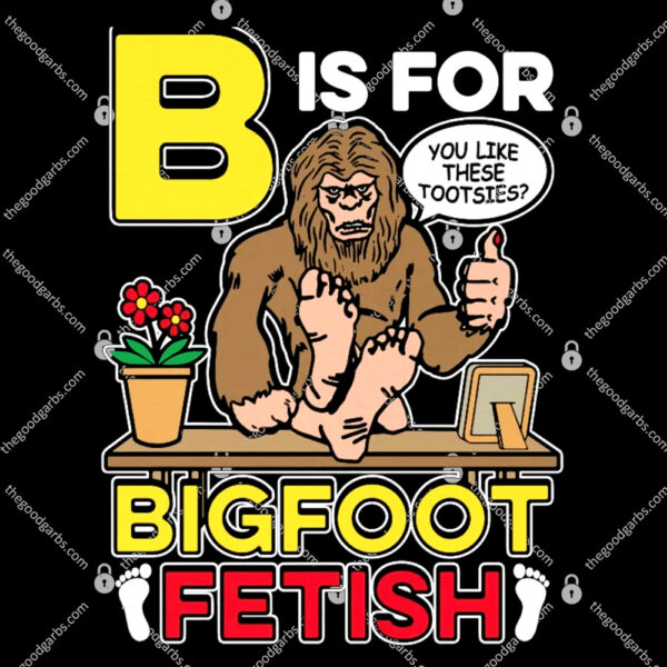 B Is For Bigfoot Fetish TShirt