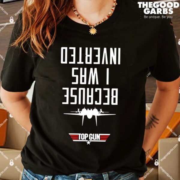 Because I Was Inverted Maverick Shirt