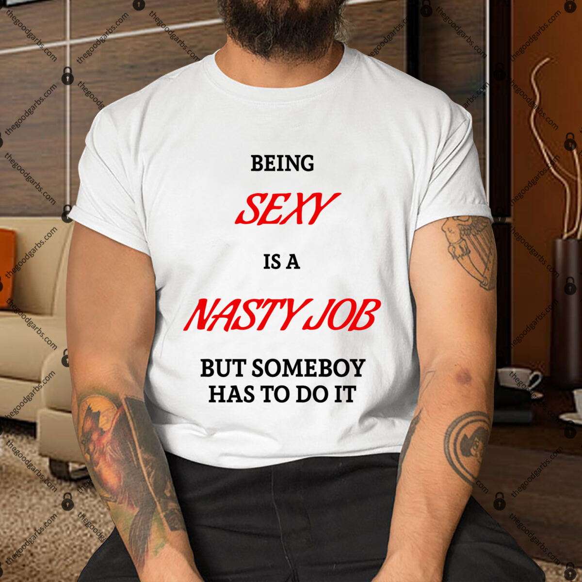 Being Sexy Is A Nasty Job But Someone Has To Do It T Shirt