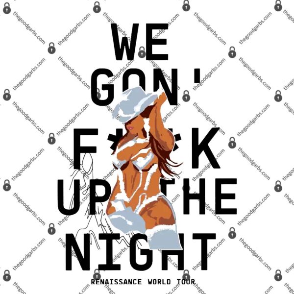Beyonce We Gon Fuck Up The Night T-Shirt