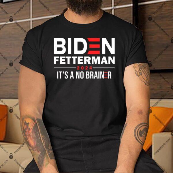 Biden Fetterman 2024 It's A No Brainer 24 Election USA Shirt