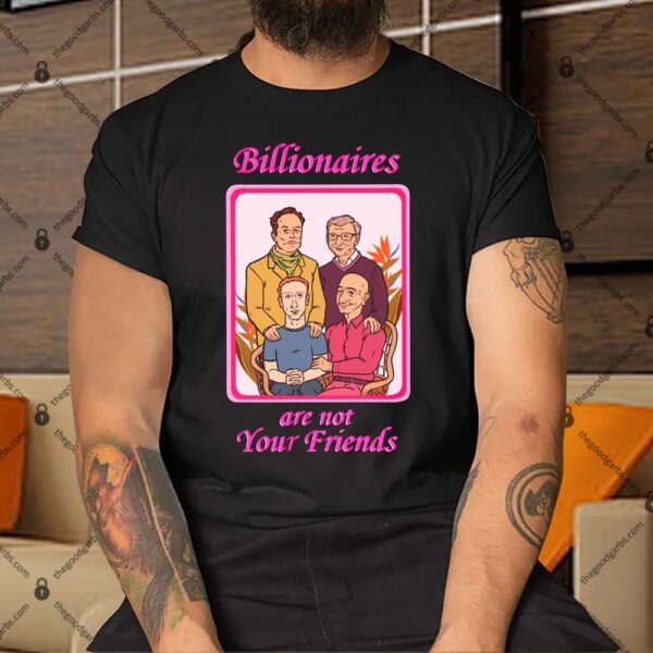 Billionaires Are Not Your Friends Shirt
