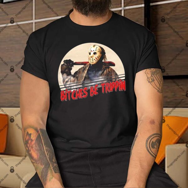 Bitches Be Trippin Horror Movie Fan Shirt