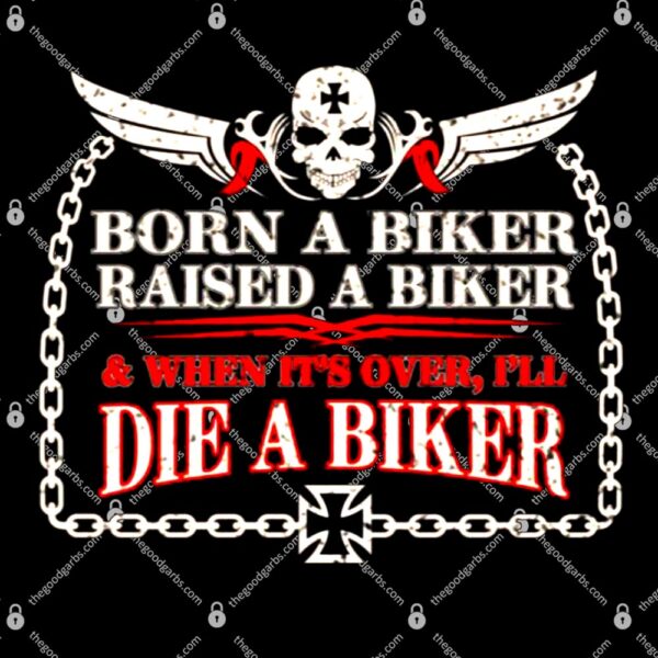 Born A Biker Raised A Biker & When It’s Over I’ll Die A Biker T-Shirt