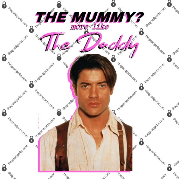 Brendan Fraser the Mummy More Like The Daddy T-Shirt