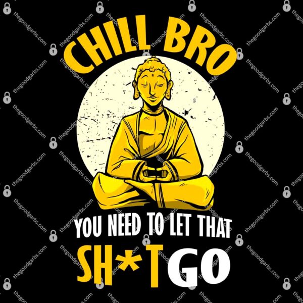 Chill Bro You Need To Let That Shit Go T-Shirt
