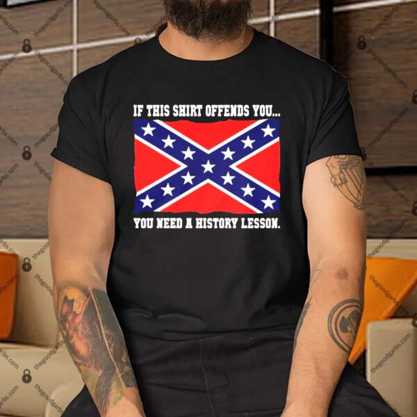 Confederate Flag – If This Shirt Offends You You Need A History Lesson Shirt