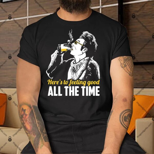 Cosmo Kramer Here’s To Feeling Good All The Time Shirt