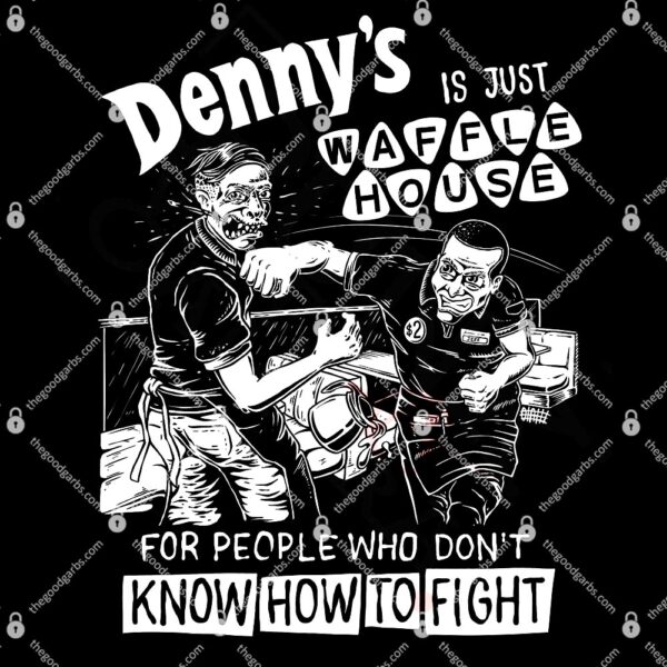 Denny's Is Just Waffle House For People Who Don't Know How To Fight T-Shirt