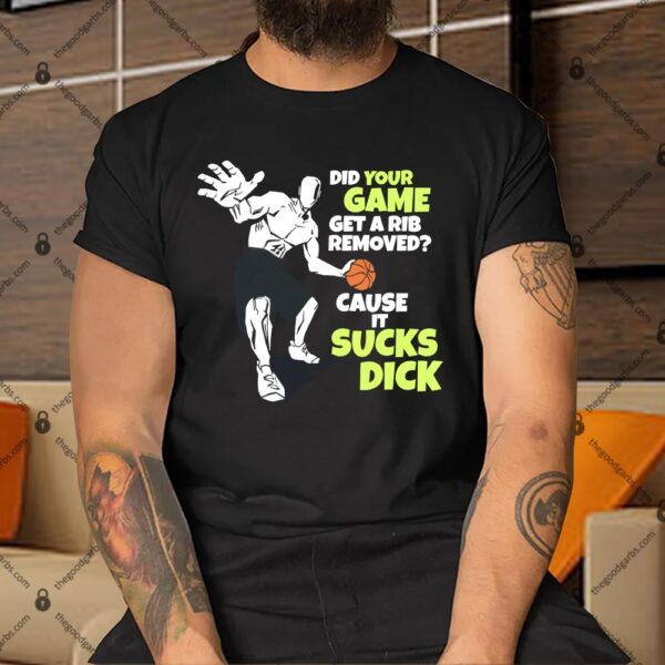 Did Your Game Get A Rib Removed Cause It Sucks Dick Shirt