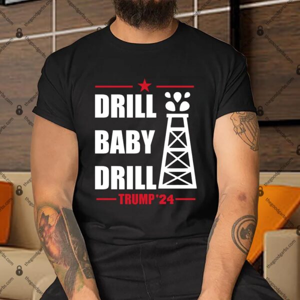 Drill Baby Drill Trump'24 Shirt