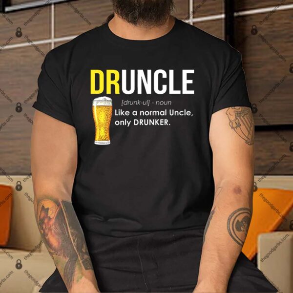 Druncle Like a Normal Uncle Only Drunker Shirt