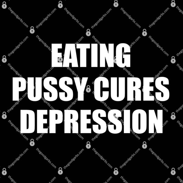 Eating Pussy Cures Depression T-Shirt