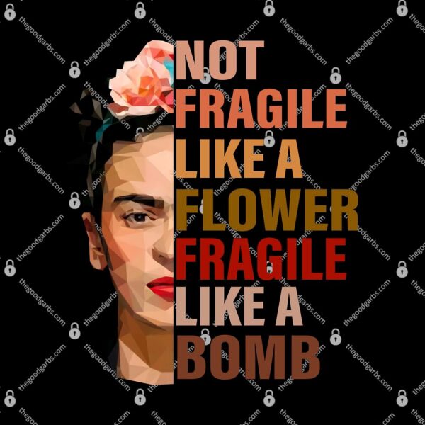 Frida Kahlo Not Fragile Like A Flower Fragile Like A Bomb T-Shirt