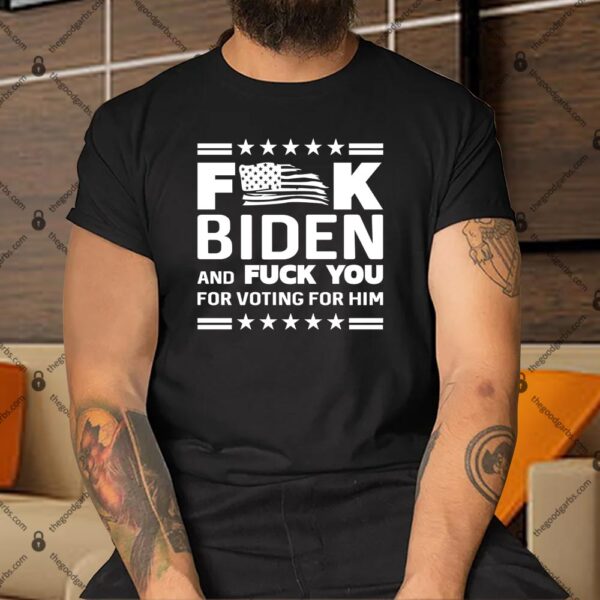FucK Biden And F You For Voting For Him Shirt