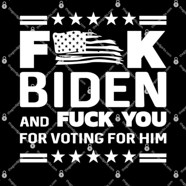 FucK Biden And F You For Voting For Him T-Shirt