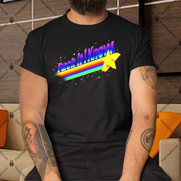 Fuck If I Know Shirt