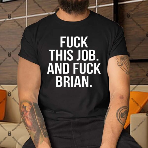 Fuck This Job And Fuck Brian Shirt