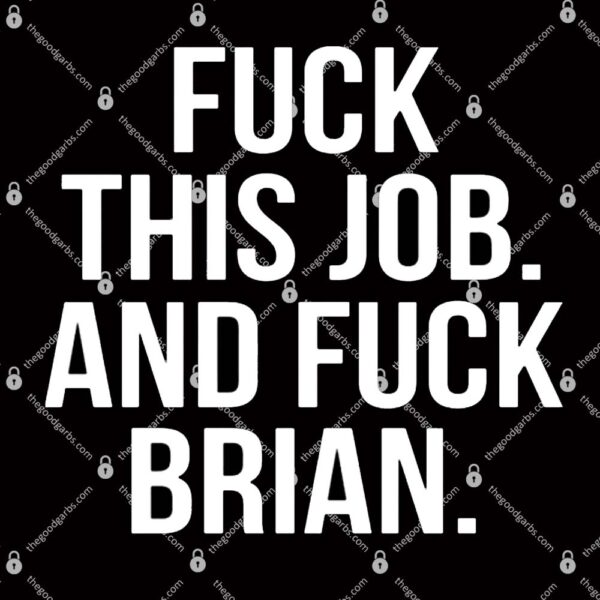 Fuck This Job And Fuck Brian T-Shirt
