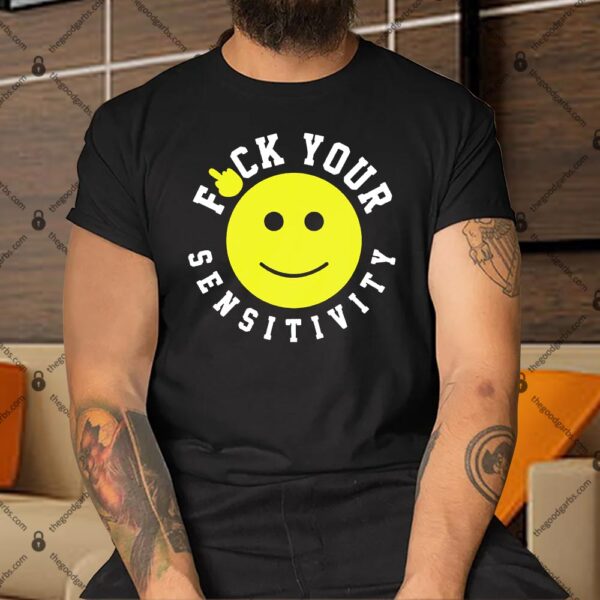 Fuck Your Sensitivity Shirt