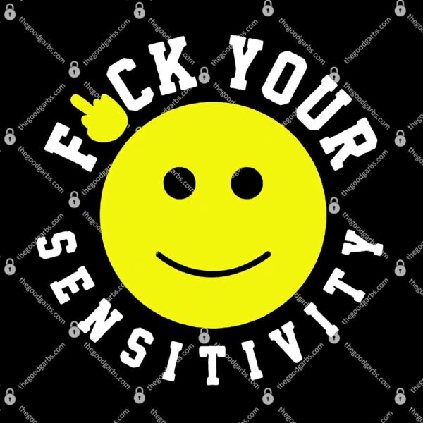 Fuck Your Sensitivity T-Shirt