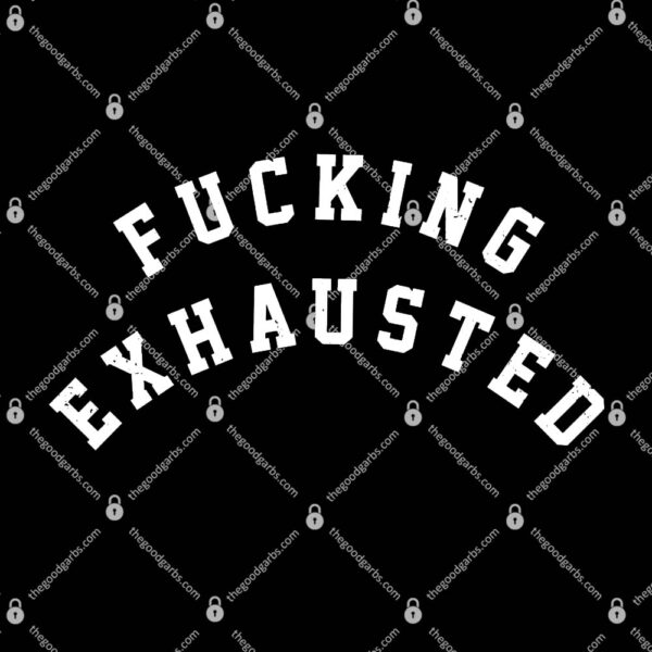 Fucking Exhausted T-Shirt