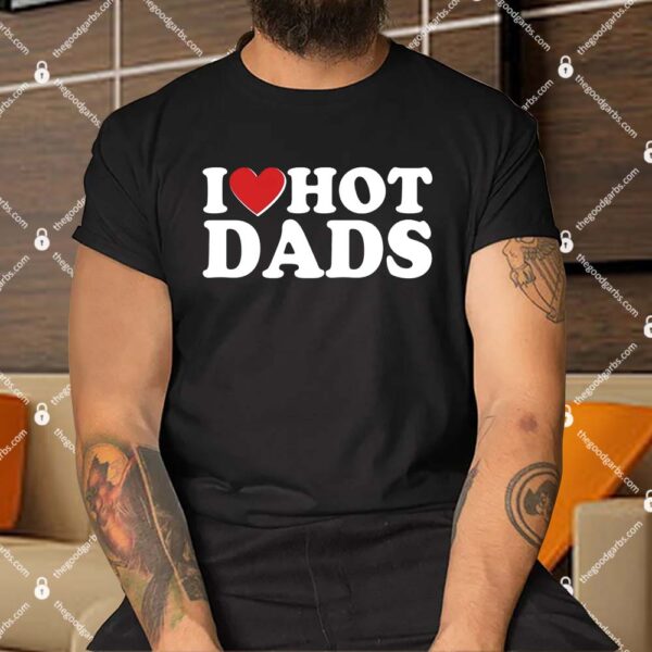 Funny I Heart Love Hot Dads Shirt