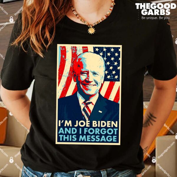 Funny I'm Joe Biden And I Forgot This Message Shirt