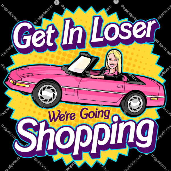 Get In Loser We're Going Shopping T-Shirt
