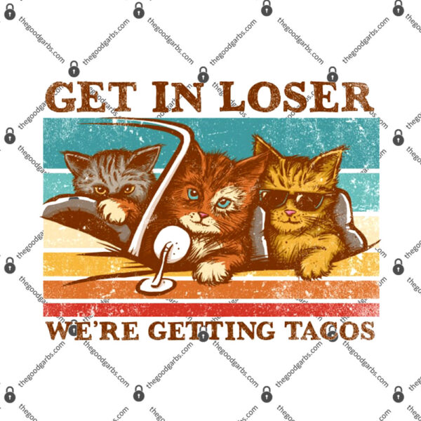 Get in Loser- We're Getting Tacos T-Shirt