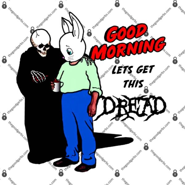 Good Morning Let’s Get This Dread T-Shirt