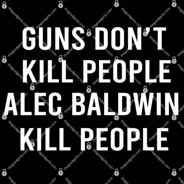 Guns Don't Kill People Alec Baldwin Kill People T-Shirt