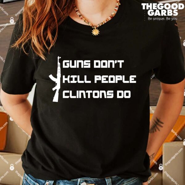 Guns Don't Kill People Clintons Do Shirt