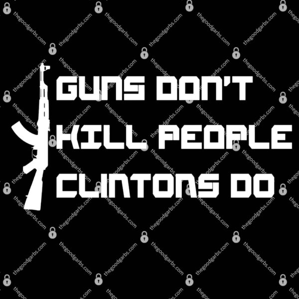 Guns Don't Kill People Clintons Do T-Shirt